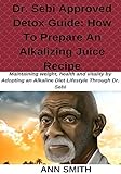 Dr Sebi Approved Detox Guide How To Prepare An Alkalizing Juice Recipe Maintaining Weight Health And Vitality By Adopting An Alkaline Diet Lifestyle Through Dr Sebi