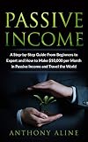Passive Income A Stepbystep Guide From Beginners To Expert And How To Make 10000 Per Month In Passive Income And Travel The World