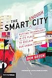 The Smart Enough City Putting Technology In Its Place To Reclaim Our Urban Future Strong Ideas English Edition