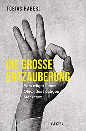 Die große Entzauberung  Vom trügerischen Glück des heutigen Menschen Tobias Haberl