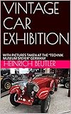 Vintage Car Exhibition With Pictures Taken At The Technik Museum Speyer Germany English Edition