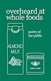 Overheard At Whole Foods Poetry Of The Public English Edition