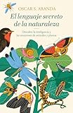 El Lenguaje Secreto De La Naturaleza Descubre La Inteligencia Y Las Emociones De Animales Y Plantas Spanish Edition