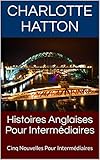 Histoires Anglaises Pour Intermdiaires Cinq Nouvelles Pour Intermdiaires English Edition