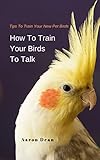 How To Train Your Birds To Talk Tips To Train Your New Pet Birds English Edition
