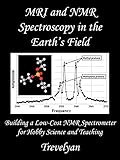 Mri And Nmr Spectroscopy In The Earths Field Building A Lowcost Nmr Spectrometer For Hobby Science And Teaching English Edition