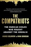 The Compatriots The Brutal And Chaotic History Of Russias Exiles Migrs And Agents Abroad English Edition
