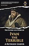 Ivan The Terrible A Ruthless Leader The Entire Life Story Biography Facts Quotes Great Biographies Book 13 English Edition