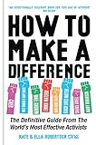 How To Make A Difference The Definitive Guide From The Worlds Most Effective Activists English Edition