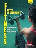 Fitness Tutte Le Discipline Allenamento Esercizi Alimentazione Italian Edition