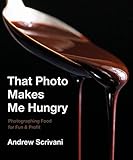 That Photo Makes Me Hungry Photographing Food For Fun Profit English Edition