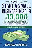 How To Start A Small Business In 2019 10000month Ultimate Guide From Business Idea And Plan To Marketing And Scaling Including Funding Strategies Tips Make Money Online English Edition