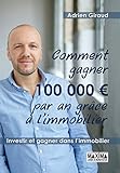 Comment Gagner 100 000 Euros Par An Gr%C3%A2ce %C3%A0 L'immobilier: Investir Et Gagner Dans L'immobilier