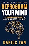 Reprogram Your Mind The Uncomfortable Truths To Achieve The Success You Want