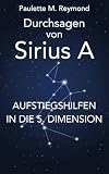 Aufstiegshilfen In Die 5 Dimension Durchsagen Von Sirius A German Edition