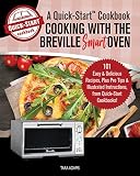 Cooking With The Breville Smart Oven A Quickstart Cookbook 101 Easy Delicious Recipes Plus Pro Tips Illustrated Instructions From Quickstart Cookbooks