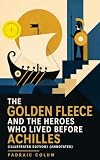 The Golden Fleece And The Heroes Who Lived Before Achilles Illustrated Edition Greek Myths Legends Retold For Children