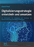 Digitalisierungsstrategie Entwickeln Und Umsetzen Ein Praxisratgeber Zur Entwicklung Und Umsetzung Der Digitalisierungsstrategie Fr Die Digitale Transformation German Edition