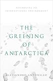 The Greening Of Antarctica Assembling An International Environment English Edition
