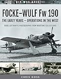 Focke-Wulf Fw 190: The Early Years—Operations Over France and Britain (Air War Archive)