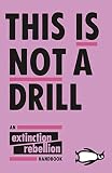 This Is Not A Drill An Extinction Rebellion Handbook English Edition