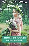 The Celtic Wicca Spell Book The Magick And Mythology Of Celtic Witchcraft English Edition