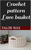 Crochet Pattern Lace Basket Lace Basket
