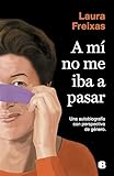 A M No Me Iba A Pasar Una Autobiografa Con Perspectiva De Gnero Spanish Edition