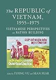The Republic Of Vietnam 19551975 Vietnamese Perspectives On Nation Building English Edition