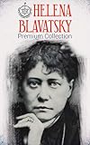 Helena Blavatsky Premium Collection Isis Unveiled The Secret Doctrine The Key To Theosophy The Voice Of The Silence Studies In Occultism Nightmare Tales Illustrated English Edition