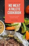 No Meat Athlete Cookbook The Real Truth About No Meat Athlete Cookbook English Edition