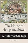 The House of Hemp and Butter: A History of Old Riga (NIU Series in Slavic, East European, and Eurasian Studies)