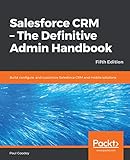 Salesforce Crm The Definitive Admin Handbook Build Configure And Customize Salesforce Crm And Mobile Solutions 5th Edition English Edition