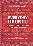 Everyday Ubuntu Living Better Together The African Way