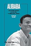 Alibaba: L'incroyable Histoire De Jack Ma, Le Milliardaire Chinois (biographie)