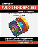 Autodesk Fusion 360 Exercises 200 Practice Drawings For Fusion 360 And Other Featurebased Modeling Software