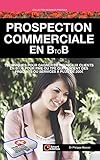 Prospection Commerciale En B To B Gagner De Nouveaux Clients En B To B Pour Pme Ou Tpe Qui Vendent Des Produits Ou Services Plus De 200 Business Pratique T 6