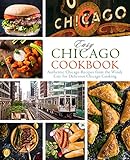 Easy Chicago Cookbook Authentic Chicago Recipes From The Windy City For Delicious Chicago Cooking 2nd Edition English Edition
