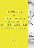 M%C3%A9thode & Pratiques De La Prospective Par Les Signaux Faibles: D%C3%A9tecter, Lib%C3%A9rer, Cr%C3%A9er Le Futur