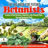 The Big Book For Future Botanists Lessons On Plant Structures Flowering Vs Nonflowering Plants Trees And Carnivorous Plants Biology Books For Kids Scholars Edition Childrens Biology Books