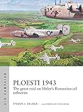 Ploesti 1943 The Great Raid On Hitlers Romanian Oil Refineries Air Campaign Book 12 English Edition