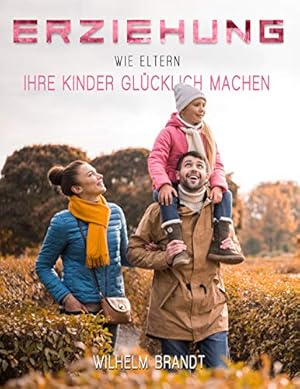 Das Glück der Kinder: Wie Eltern ihre Kinder glücklich machen können Sonia Laszlo