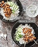 Asian Cuisine Cookbook Learn The Different Styles Of Asian Cooking With An Easy Asian Cuisine Cookbook 2nd Edition English Edition
