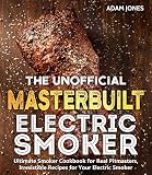 The Unofficial Masterbuilt Electric Smoker Cookbook Ultimate Smoker Cookbook For Real Pitmasters Irresistible Recipes For Your Electric Smoker English Edition