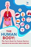 The Human Body The Facts Book For Future Doctors Biology Books For Kids Revised Edition Childrens Biology Books