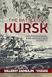 The Battle Of Kursk Controversial And Neglected Aspects English Edition