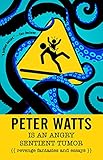 Peter Watts Is An Angry Sentient Tumor Revenge Fantasies And Essays English Edition
