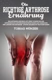 Die Richtige Arthrose Ernhrung Das Arthrose Kochbuch Mit Ber 75 Rezepten Und Umfangreichen Hintergrundinformationen Zum Vorbeugen Und Lindern Von Arthrose Gelenke Mit Richtigem Essen German Edition