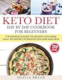 Keto Diet Day By Day Cookbook For Beginners The Complete Guide To A Highfat Diet With 110 Easy Lowcarb Recipes English Edition