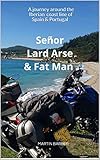 Seor Lard Arse Fat Man A Journey Around The Iberian Coast Line Of Spain Portugal English Edition
